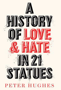 Cover image: A History of Love and Hate in 21 Statues 9780711266131