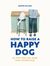 Omslagafbeelding: How to Raise a Happy Dog 9780711281769