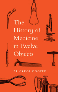 Cover image: The History of Medicine in Twelve Objects 9780711294622