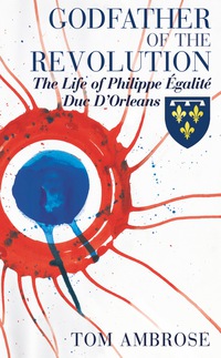 Cover image: Godfather of the Revolution: The Life of Philippe Égalité, Duc D'Orléans 9780720613018