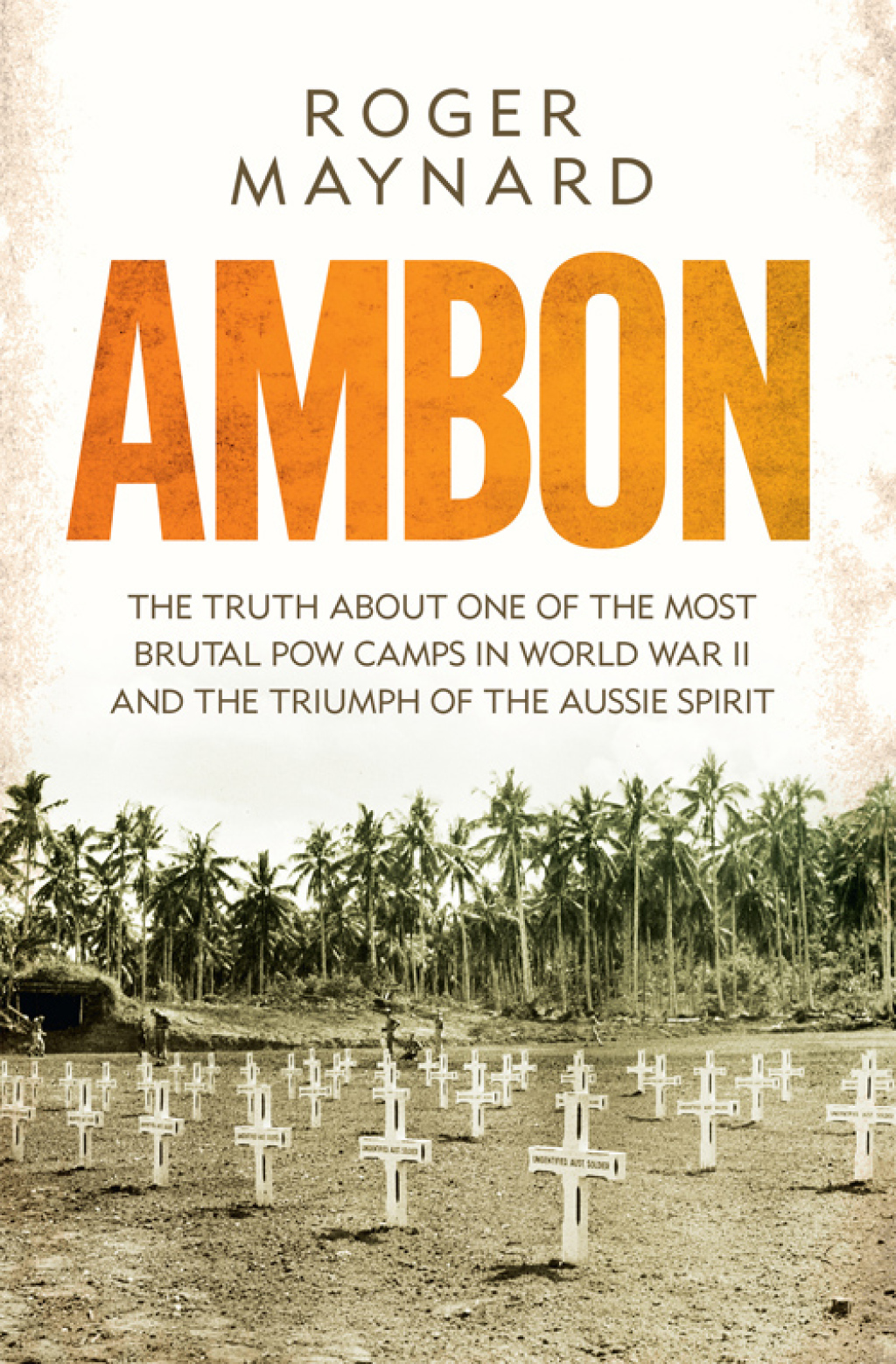 Ambon The truth about one of the most brutal POW camps in World War II and the triumph of the Aussie spirit