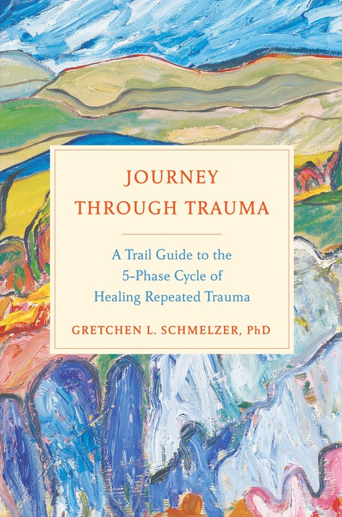 Journey Through Trauma : A Trail Guide to the 5-Phase Cycle of Healing Repeated Trauma - FULL INSTANT DOWNLOAD | PDF DOCX EPUB