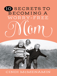 Imagen de portada: 10 Secrets to Becoming a Worry-Free Mom 9780736963947