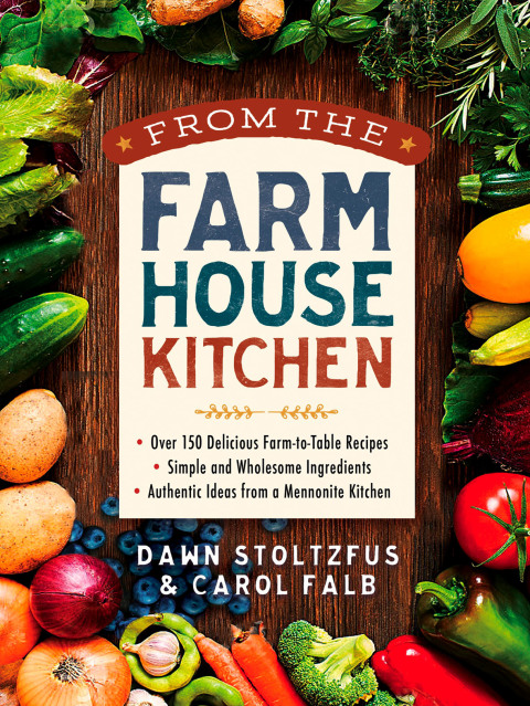 From the Farmhouse Kitchen: *Over 150 Delicious Farm-to-Table Recipes *Simple and Wholesome Ingredients *Authentic Ideas from a Mennonite Kitchen - FULL INSTANT DOWNLOAD | PDF DOCX EPUB