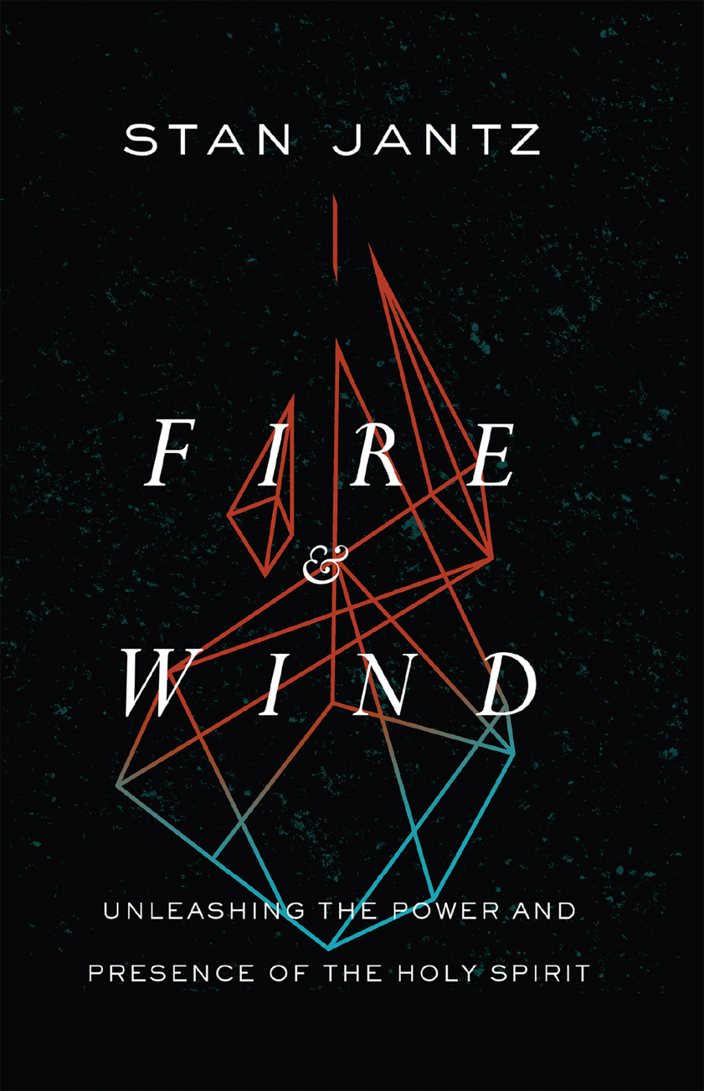 Fire and Wind Unleashing the Power and Presence of the Holy Spirit