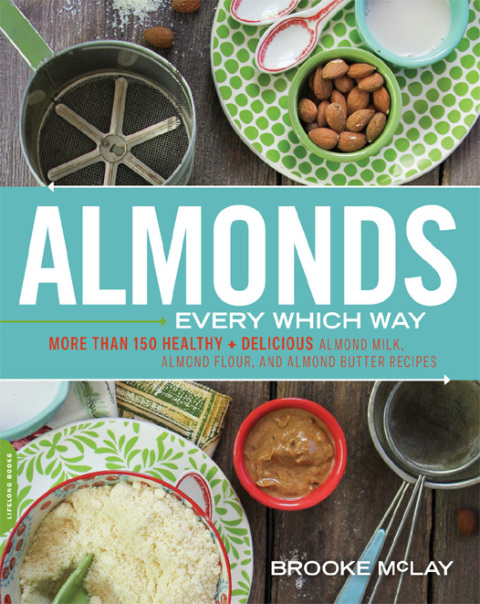 Almonds Every Which Way: More than 150 Healthy & Delicious Almond Milk, Almond Flour, and Almond Butter Recipes - FULL INSTANT DOWNLOAD | PDF DOCX EPUB