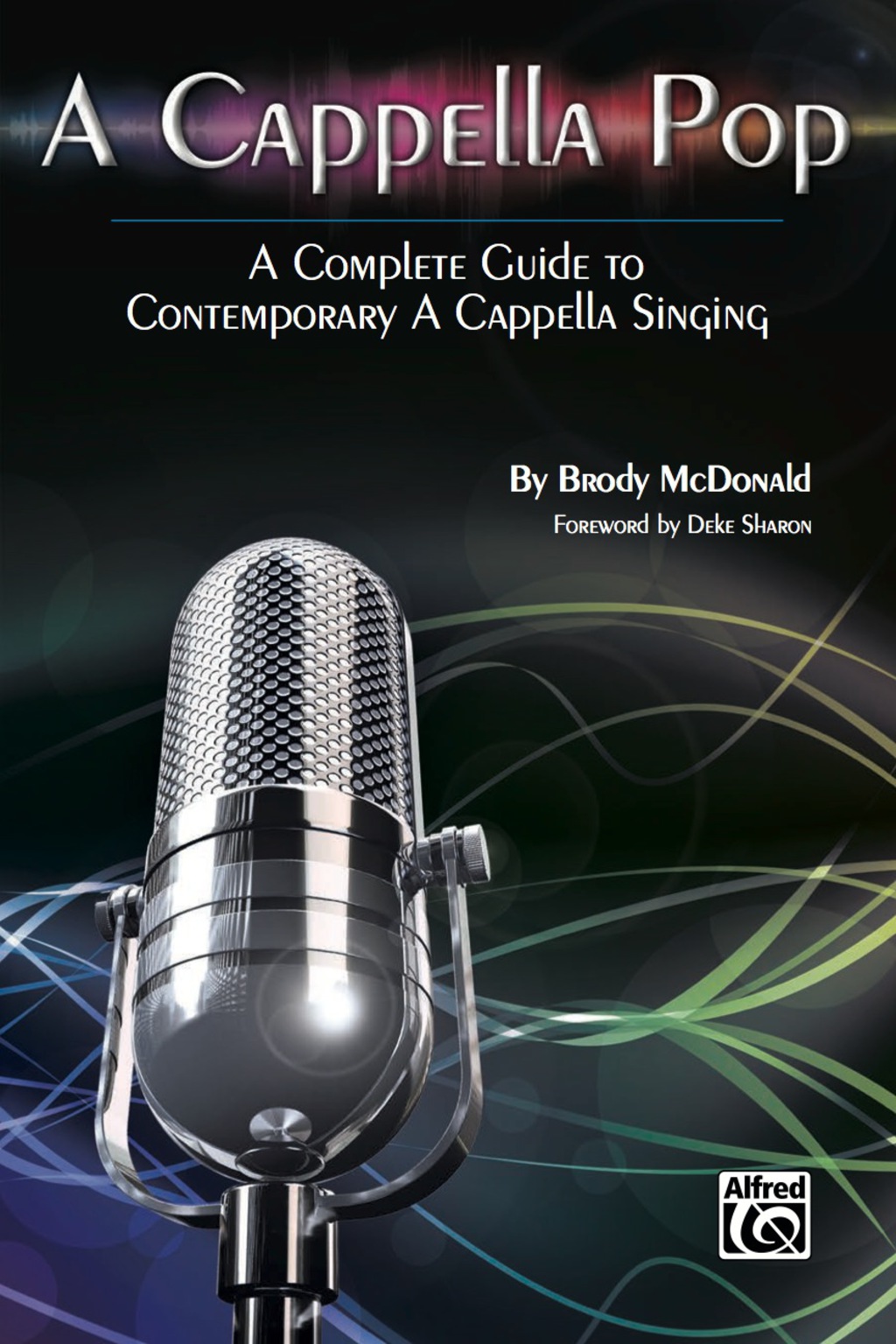 A Cappella Pop: A Complete Guide to Contemporary A Cappella Singing: A Complete Guide to Contemporary A Cappella Singing 1st Edition