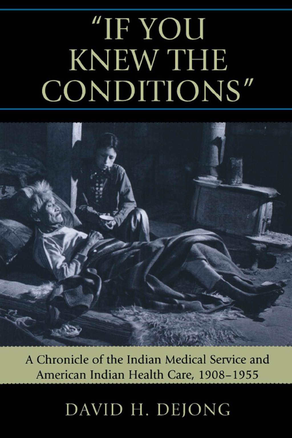 ‘If You Knew the Conditions’ A Chronicle of the Indian Medical Service and American Indian Health Care, 1908-1955