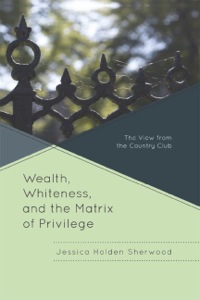Cover image: Wealth, Whiteness, and the Matrix of Privilege 9780739134122