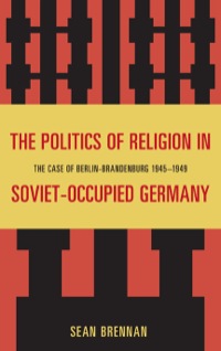 Titelbild: The Politics of Religion in Soviet-Occupied Germany 9780739151259