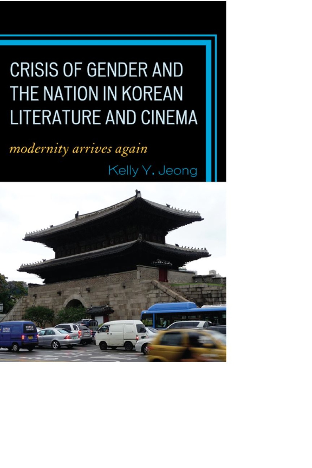 Crisis of Gender and the Nation in Korean Literature and Cinema Modernity Arrives Again