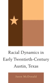 صورة الغلاف: Racial Dynamics in Early Twentieth-Century Austin, Texas 9780739170977