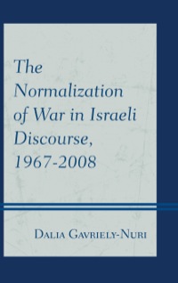 Cover image: The Normalization of War in Israeli Discourse, 1967–2008 9780739172605
