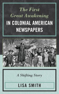 صورة الغلاف: The First Great Awakening in Colonial American Newspapers 9780739172742