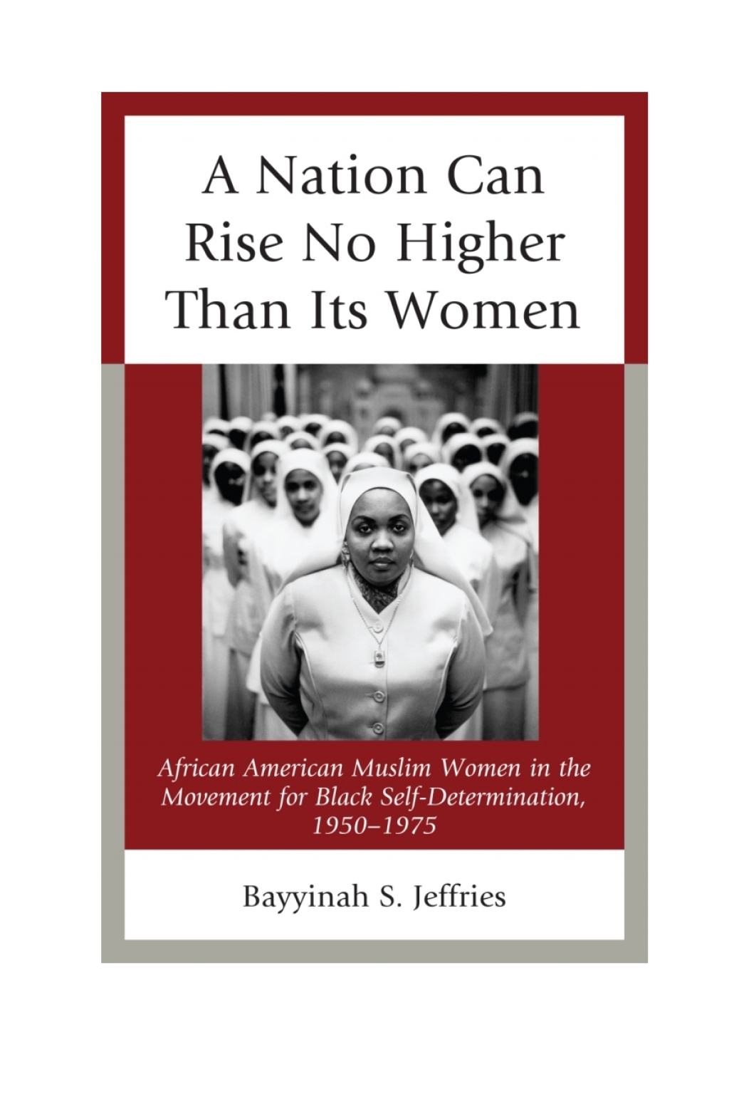 Nation Can Rise No Higher Than Its Women African American Muslim Women in the Movement for Black Self-Determination, 1950–1975