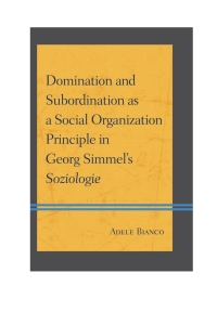 Immagine di copertina: Domination and Subordination as a Social Organization Principle in Georg Simmel's Soziologie 9780739178423