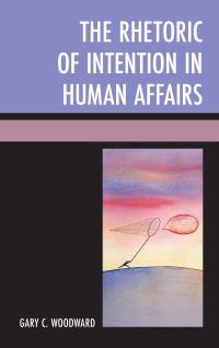 Omslagafbeelding: The Rhetoric of Intention in Human Affairs 9780739179048