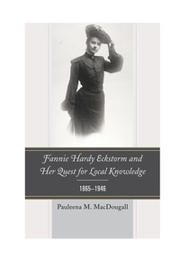 صورة الغلاف: Fannie Hardy Eckstorm and Her Quest for Local Knowledge, 1865–1946 9780739179109