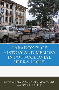 صورة الغلاف: The Paradoxes of History and Memory in Post-Colonial Sierra Leone 9780739180020