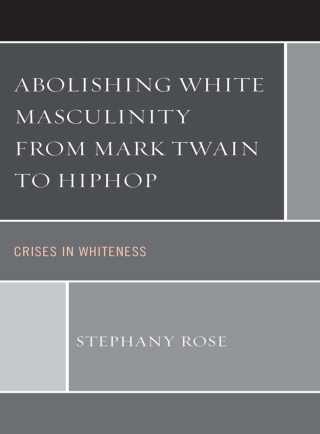 Immagine di copertina: Abolishing White Masculinity from Mark Twain to Hiphop 1st edition 9780739181225