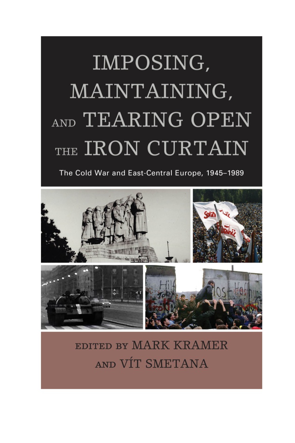 Imposing, Maintaining, and Tearing Open the Iron Curtain The Cold War and East-Central Europe, 1945–1989