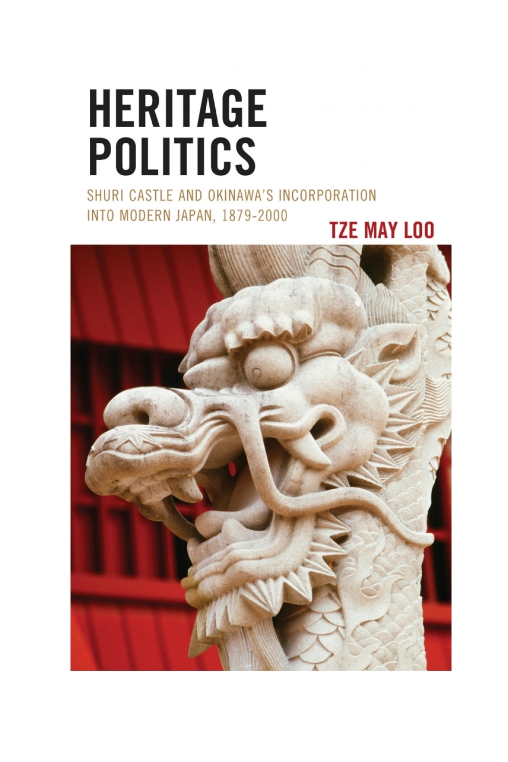 Heritage Politics Shuri Castle and Okinawa’s Incorporation into Modern Japan, 1879–2000