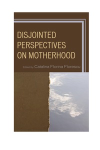صورة الغلاف: Disjointed Perspectives on Motherhood 9780739183175