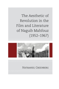 Cover image: The Aesthetic of Revolution in the Film and Literature of Naguib Mahfouz (1952–1967) 9780739183694