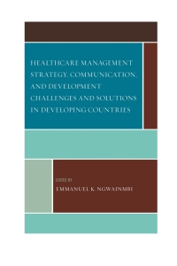 Cover image: Healthcare Management Strategy, Communication, and Development Challenges and Solutions in Developing Countries 9780739185667