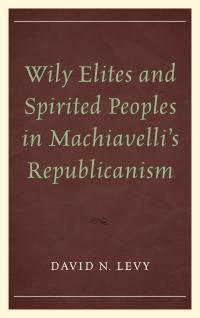 صورة الغلاف: Wily Elites and Spirited Peoples in Machiavelli's Republicanism 9780739186404