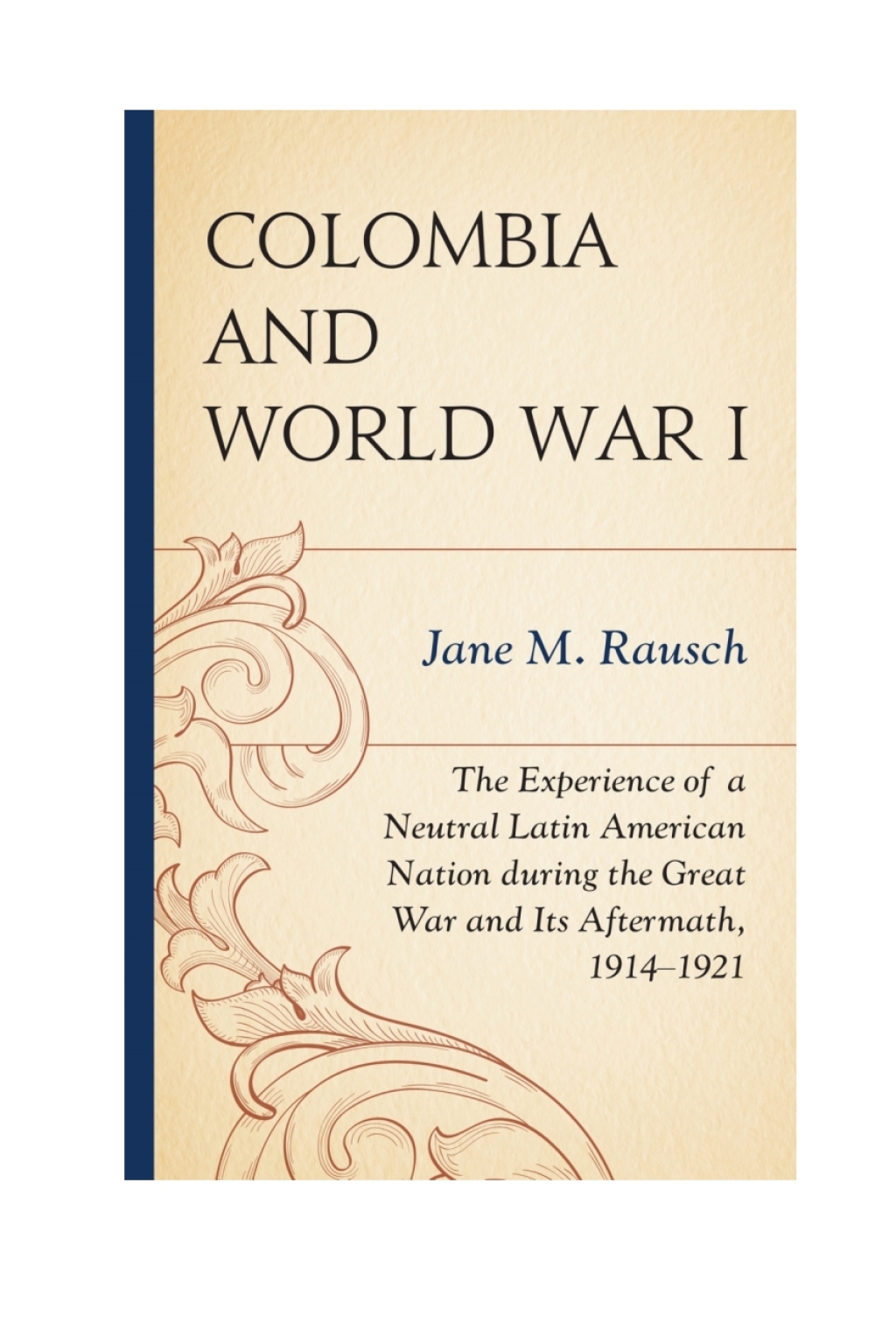 Colombia and World War I The Experience of a Neutral Latin American Nation during the Great War and Its Aftermath, 1914–1921