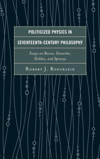 Omslagafbeelding: Politicized Physics in Seventeenth-Century Philosophy 9780739188538