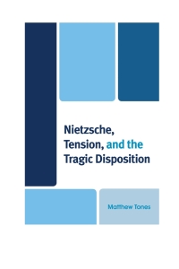 صورة الغلاف: Nietzsche, Tension, and the Tragic Disposition 9780739189917