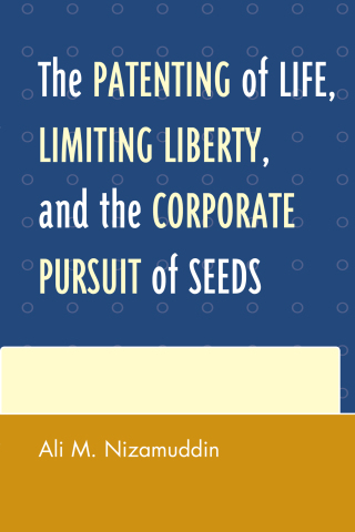 Cover image: The Patenting of Life, Limiting Liberty, and the Corporate Pursuit of Seeds 1st edition 9780739190807