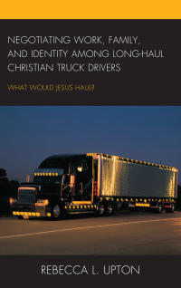 Imagen de portada: Negotiating Work, Family, and Identity among Long-Haul Christian Truck Drivers 9780739196625