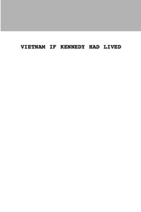 صورة الغلاف: Vietnam If Kennedy Had Lived 9780742556997