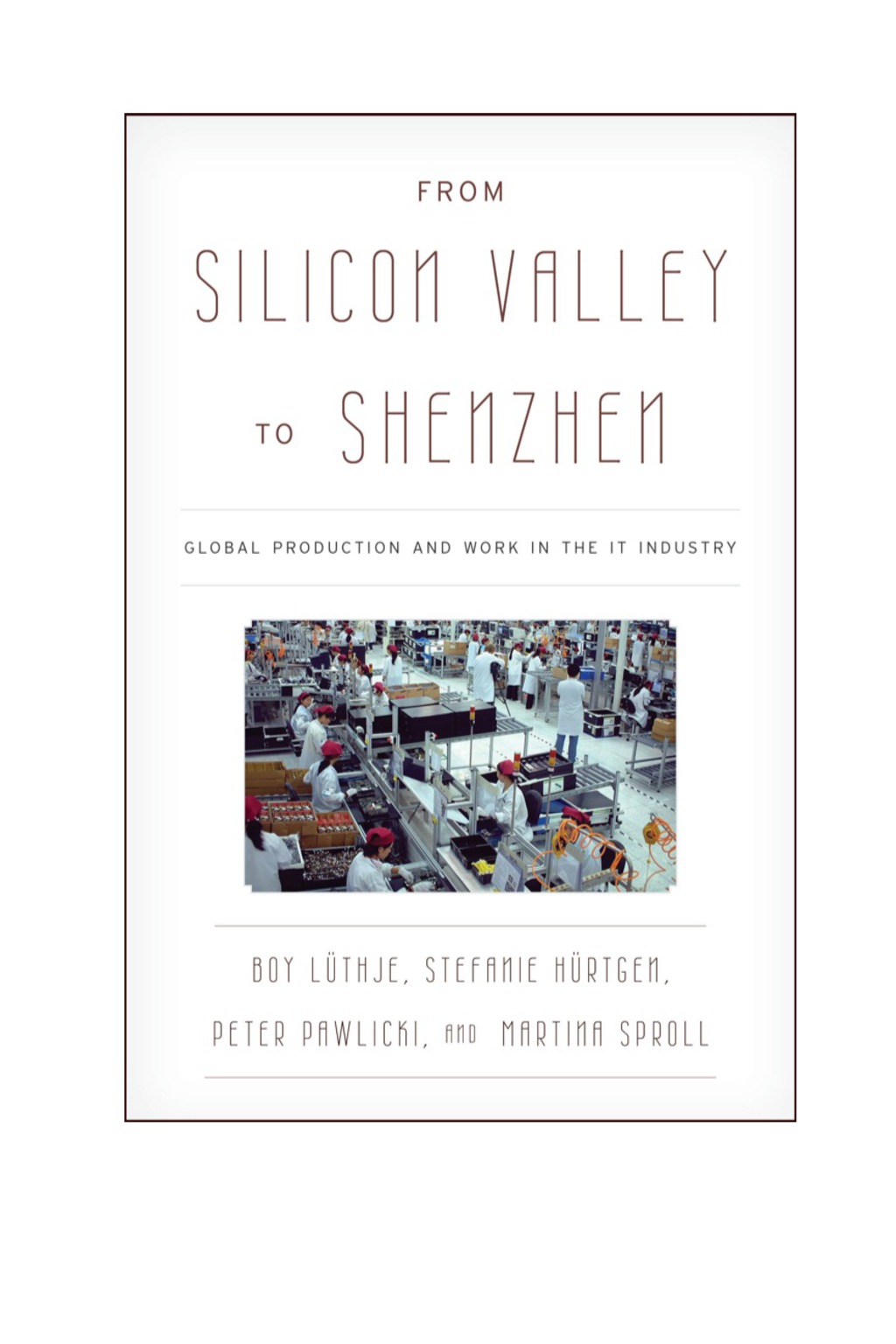 From Silicon Valley to Shenzhen Global Production and Work in the IT Industry