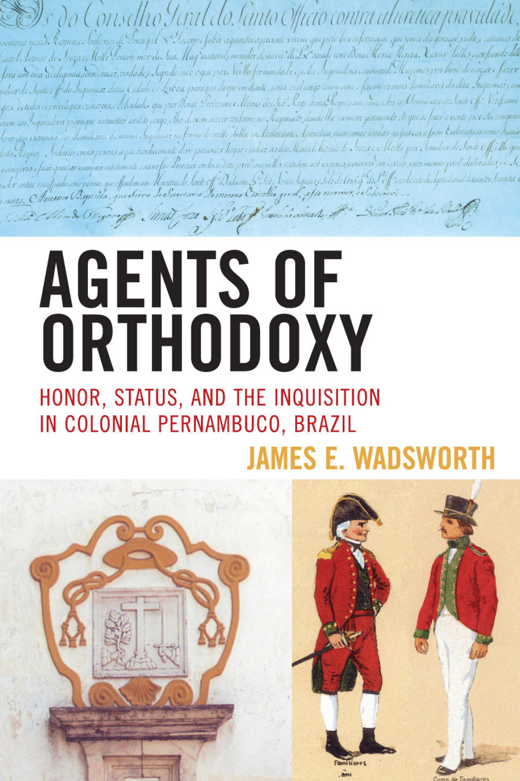 Agents of Orthodoxy Honor, Status, and the Inquisition in Colonial Pernambuco, Brazil