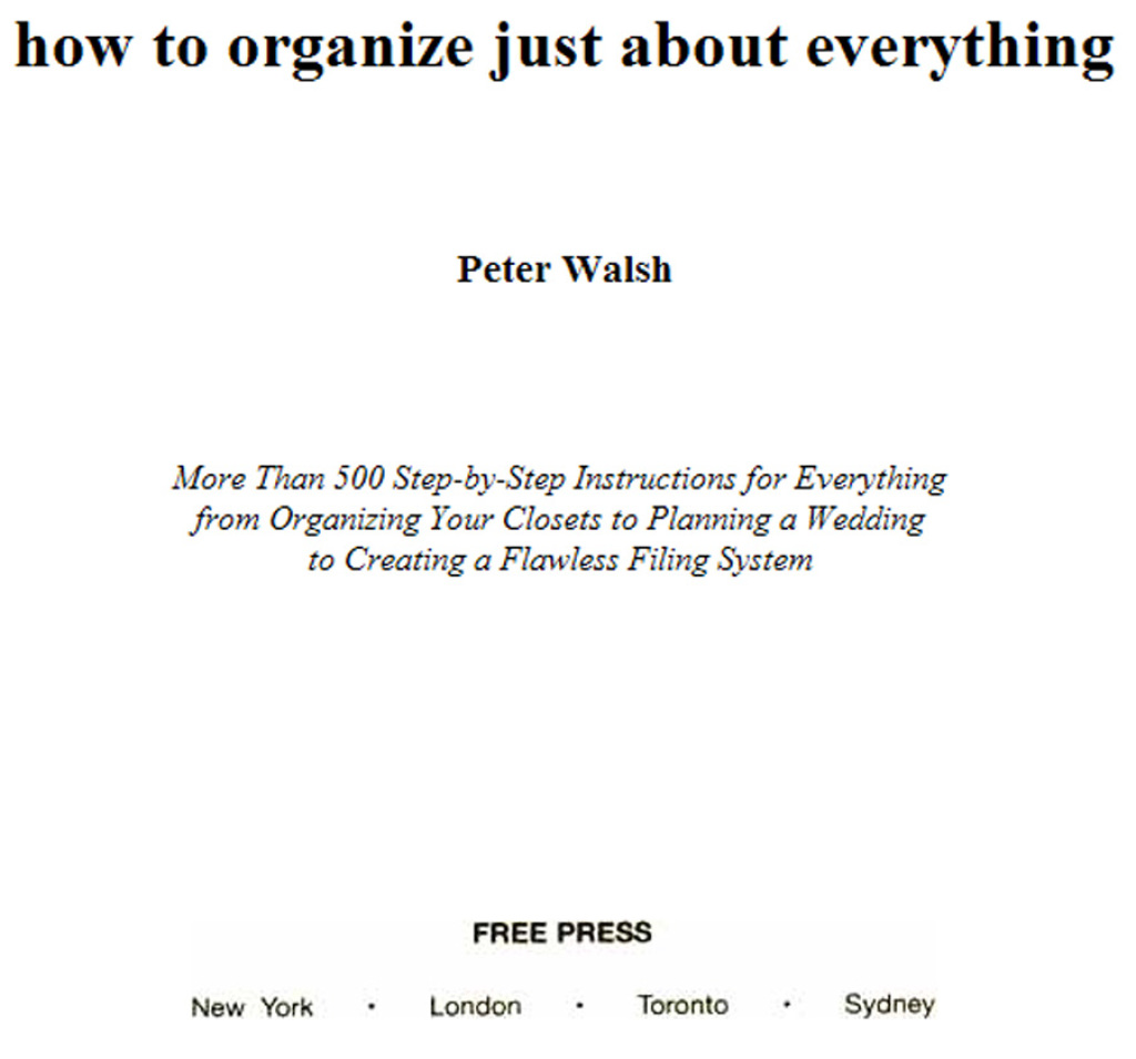 How to Organize (Just About) Everything More Than 500 Step-by-Step Instructions for Everything from Organizing Your Closets to Planning a Wedding to Creating a Flawless Filing System