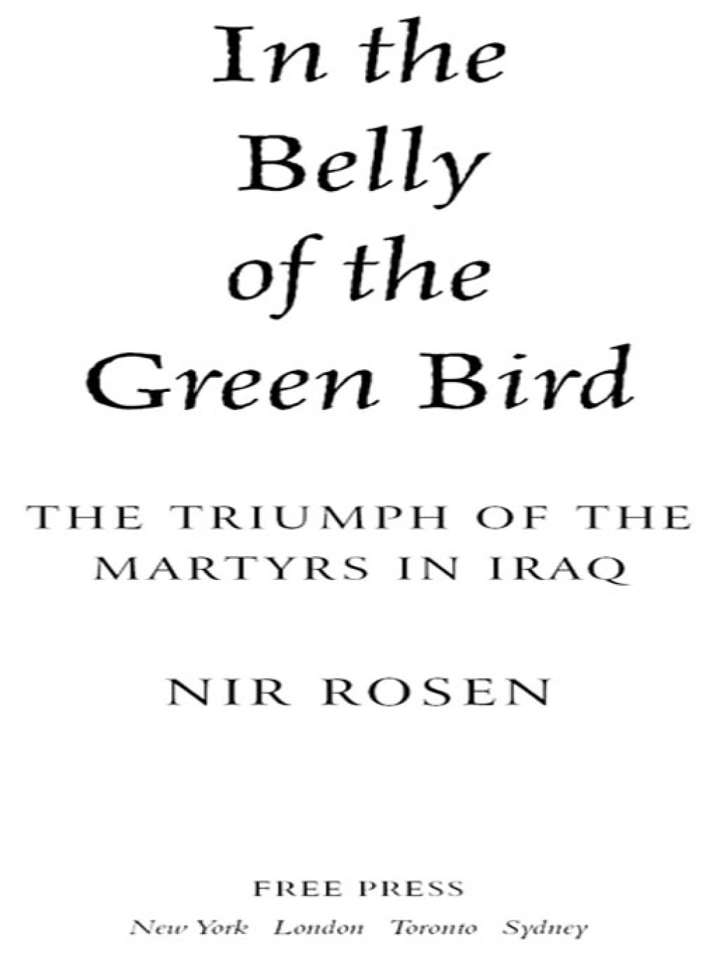 In the Belly of the Green Bird The Triumph of the Martyrs in Iraq