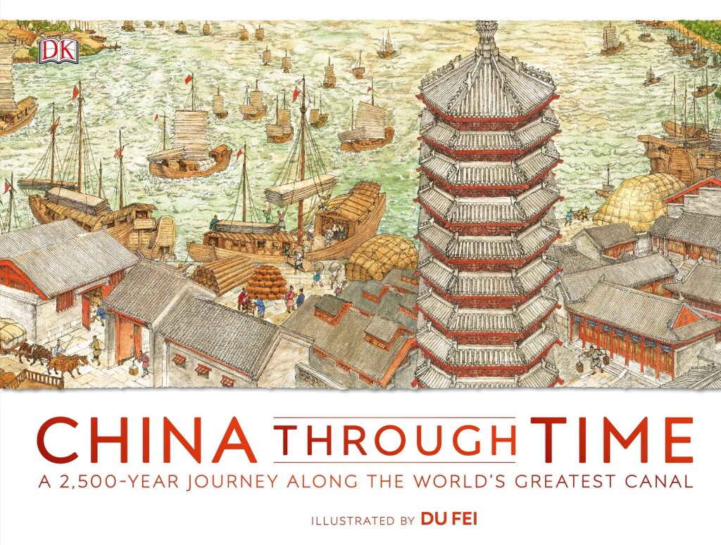 China Through Time A 2,500-Year Journey Along the World’s Greatest Canal