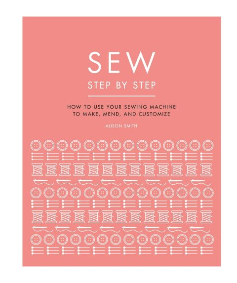 Sew Step by Step: How to use your sewing machine to make, mend, and customize - FULL INSTANT DOWNLOAD | PDF DOCX EPUB