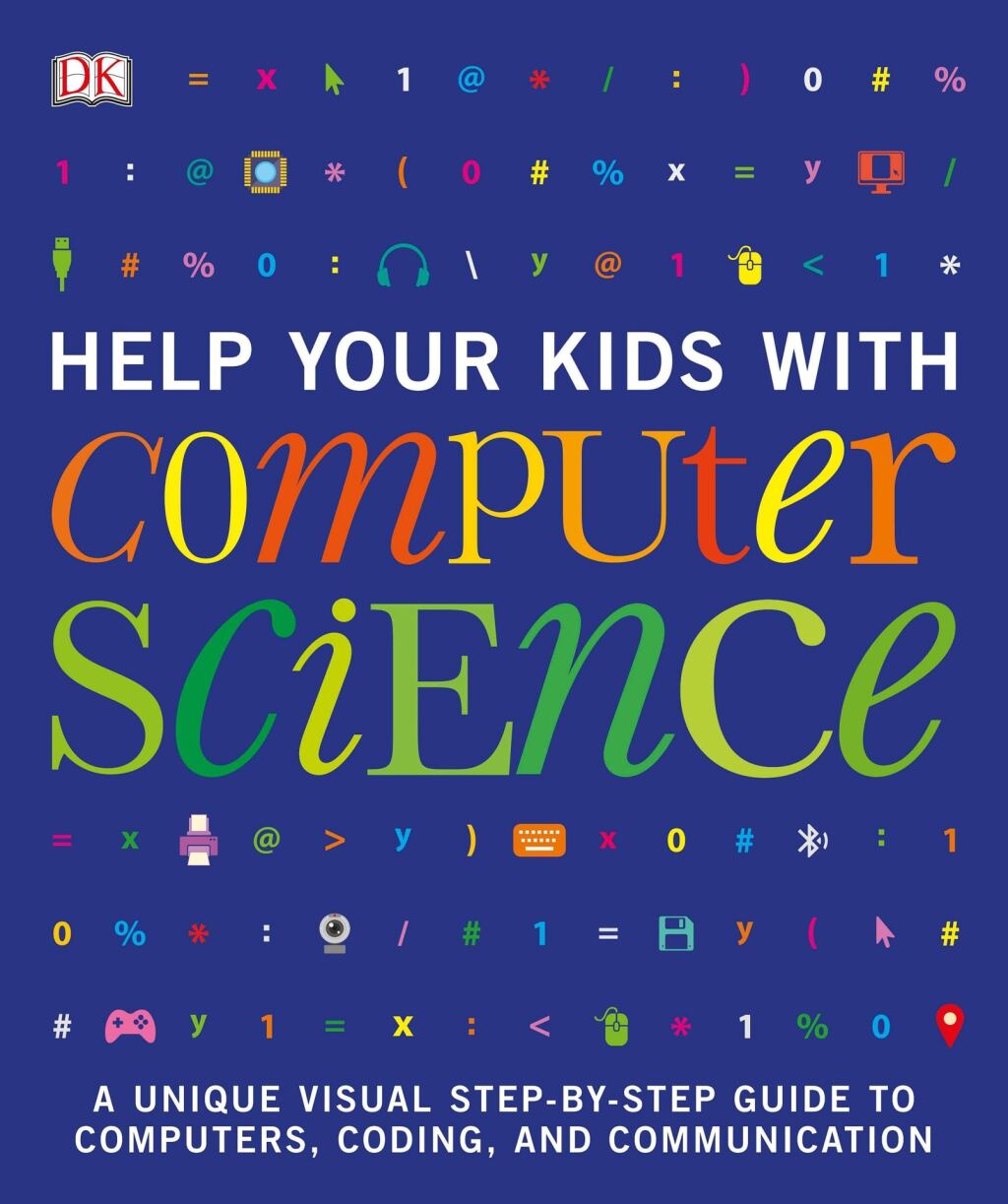 Help Your Kids with Computer Science A Unique Step-by-Step Visual Guide to Computers, Coding, and Communication
