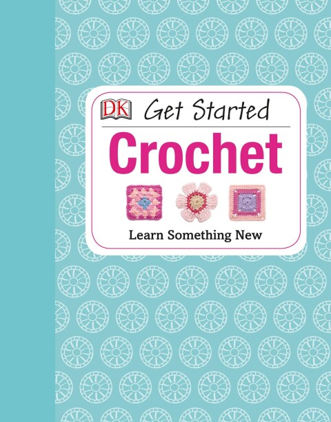 Get Started: Crochet: Learn Something New - FULL INSTANT DOWNLOAD | PDF DOCX EPUB