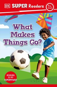 Cover image: DK Super Readers Pre-Level What Makes Things Go? 9780744071863