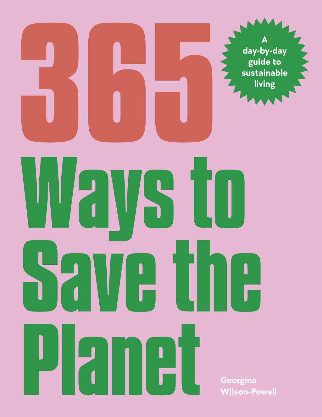 365 Ways to Save the Planet A Day-by-day Guide to Sustainable Living