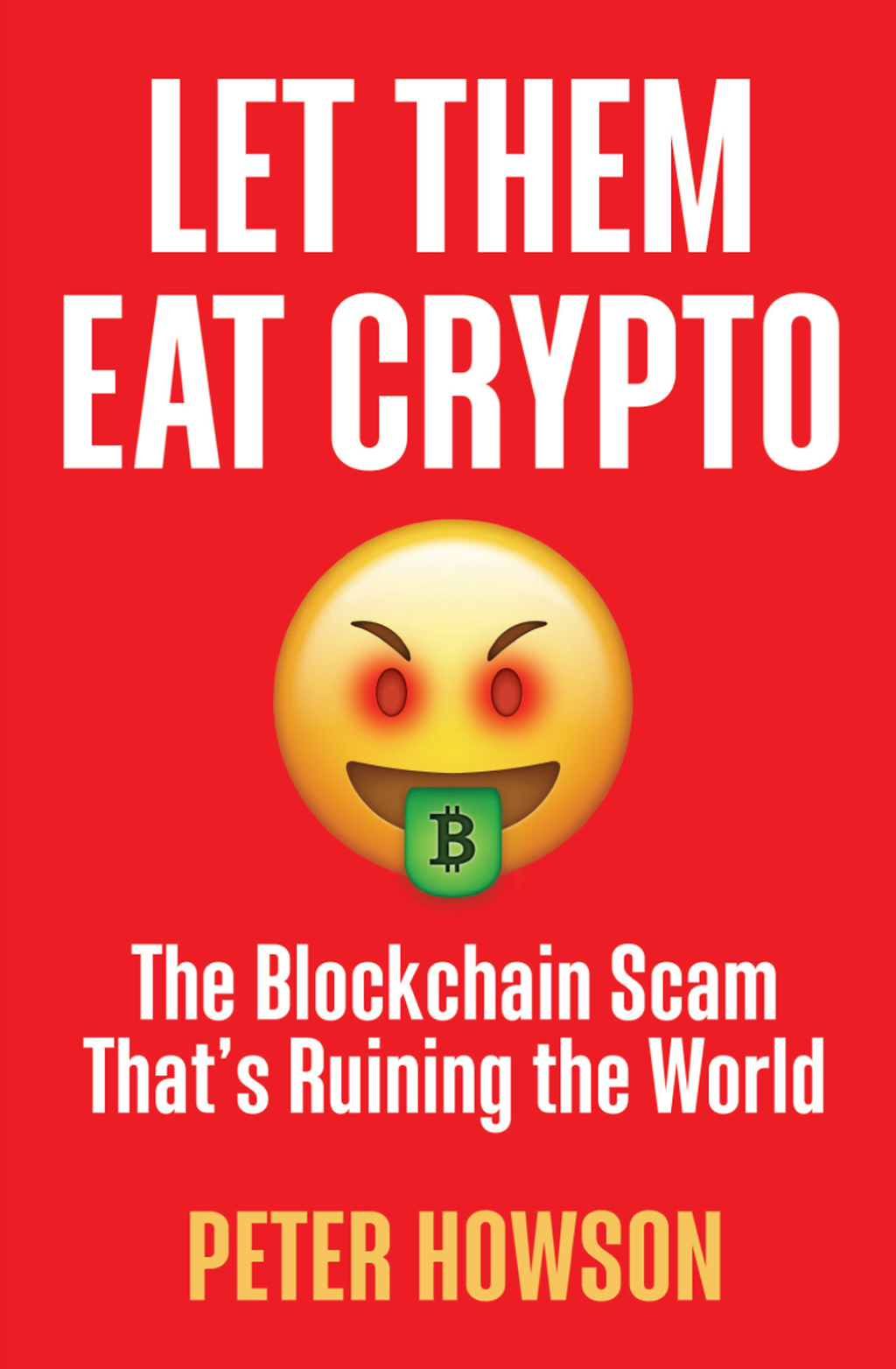 Let Them Eat Crypto The Blockchain Scam That’s Ruining the World 1st Edition