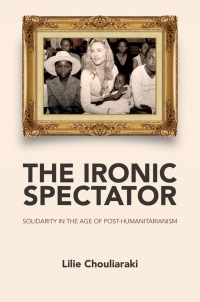 Cover image: The Ironic Spectator: Solidarity in the Age of Post-Humanitarianism 1st edition 9780745642116