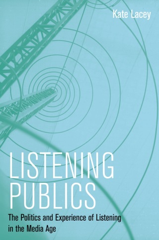 Cover image: Listening Publics: The Politics and Experience of Listening in the Media Age 1st edition 9780745660257