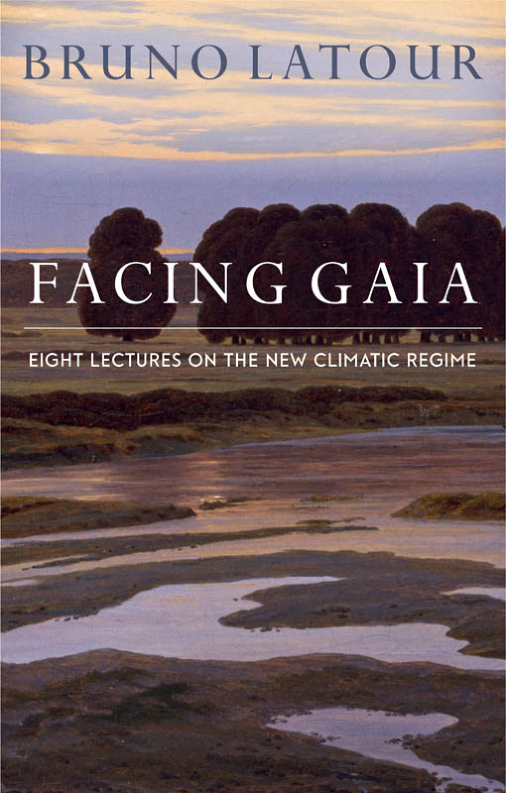 Facing Gaia: Eight Lectures on the New Climatic Regime 1st Edition
